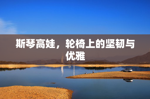 斯琴高娃，轮椅上的坚韧与优雅