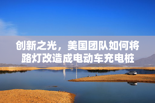 创新之光，美国团队如何将路灯改造成电动车充电桩