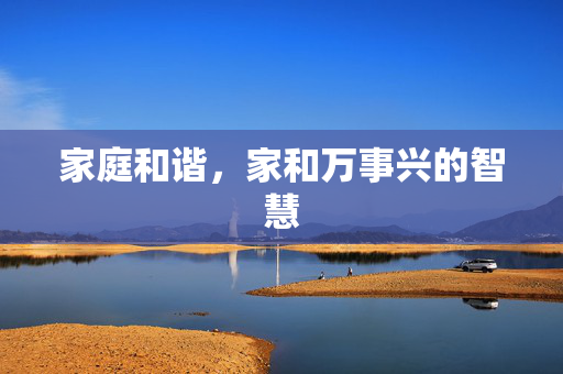 家庭和谐，家和万事兴的智慧