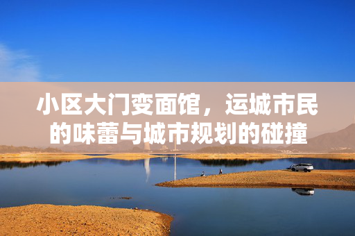 小区大门变面馆，运城市民的味蕾与城市规划的碰撞