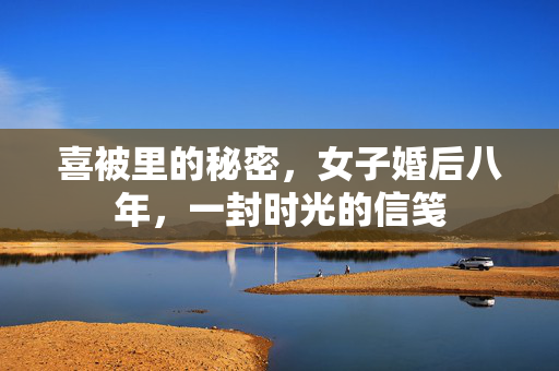 喜被里的秘密，女子婚后八年，一封时光的信笺
