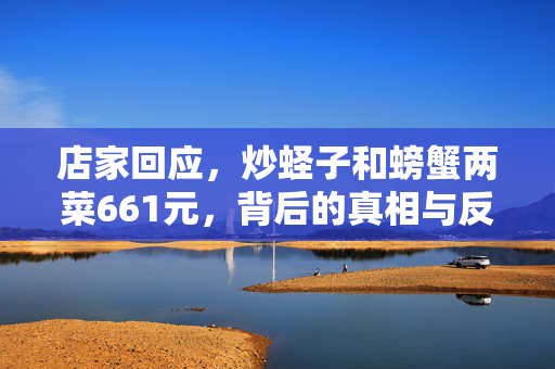店家回应，炒蛏子和螃蟹两菜661元，背后的真相与反思