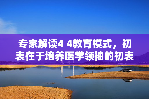 专家解读4 4教育模式，初衷在于培养医学领袖的初衷与意义