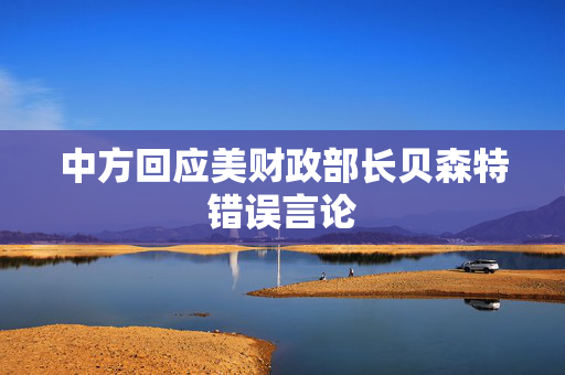 中方回应美财政部长贝森特错误言论
