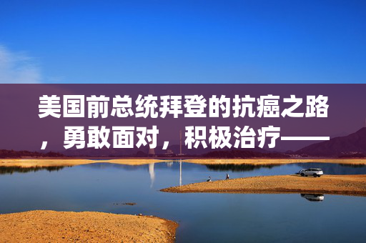 美国前总统拜登的抗癌之路，勇敢面对，积极治疗——放射疗法的最新进展