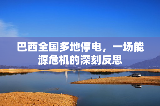 巴西全国多地停电，一场能源危机的深刻反思