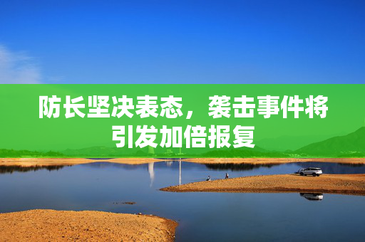 防长坚决表态，袭击事件将引发加倍报复